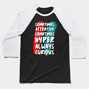 Sometimes Attentive Sometimes Hyper Always Curious Baseball T-Shirt